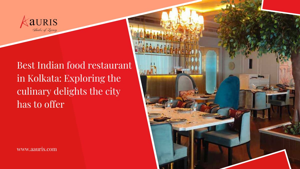 Best Indian Food Restaurant in Kolkata: Exploring The Culinary Delights The City Has To Offer