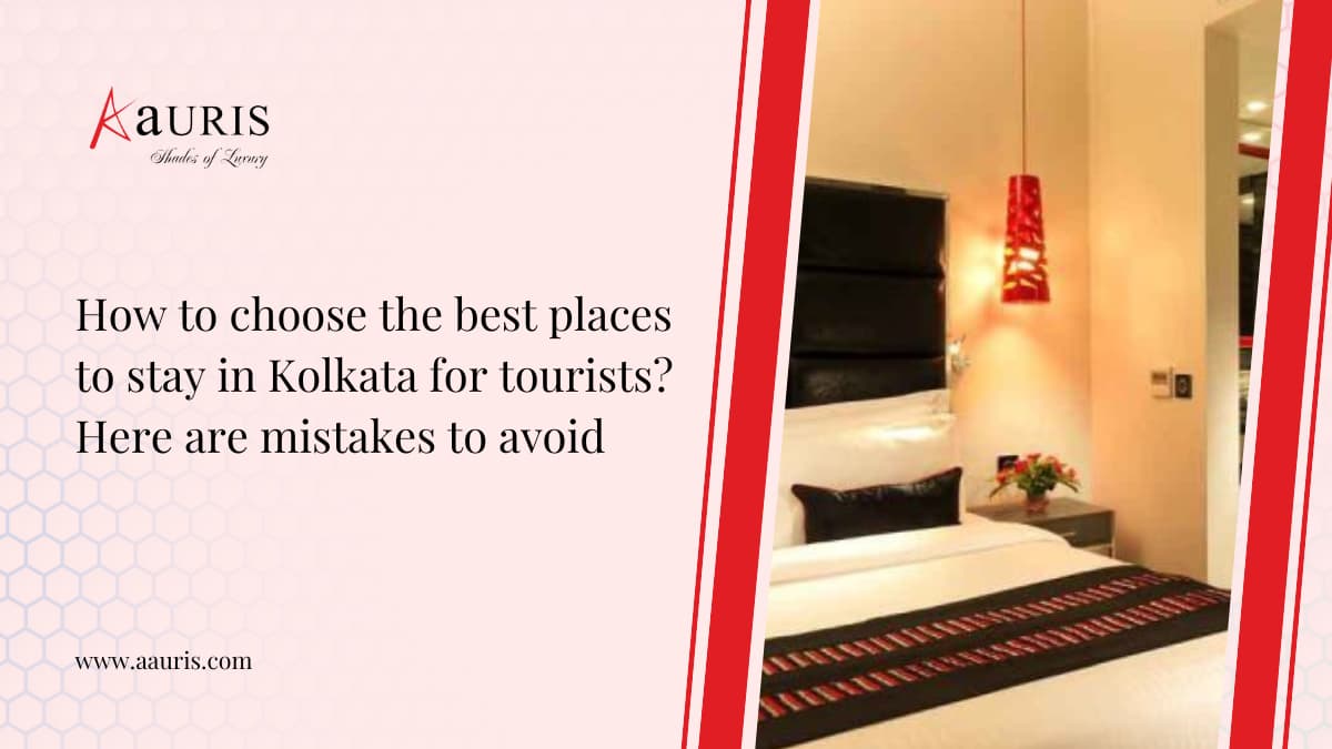 How To Choose The Best Places To Stay in Kolkata For Tourists? Here Are Mistakes To Avoid