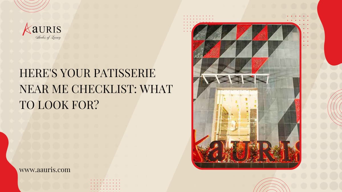 Here’s Your Patisserie Near Me Checklist: What to Look for?