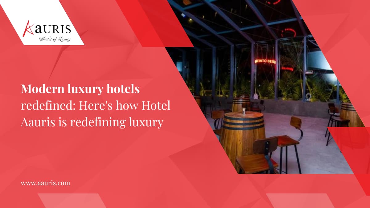 Modern luxury hotels redefined: Here’s how Hotel Aauris is redefining luxury