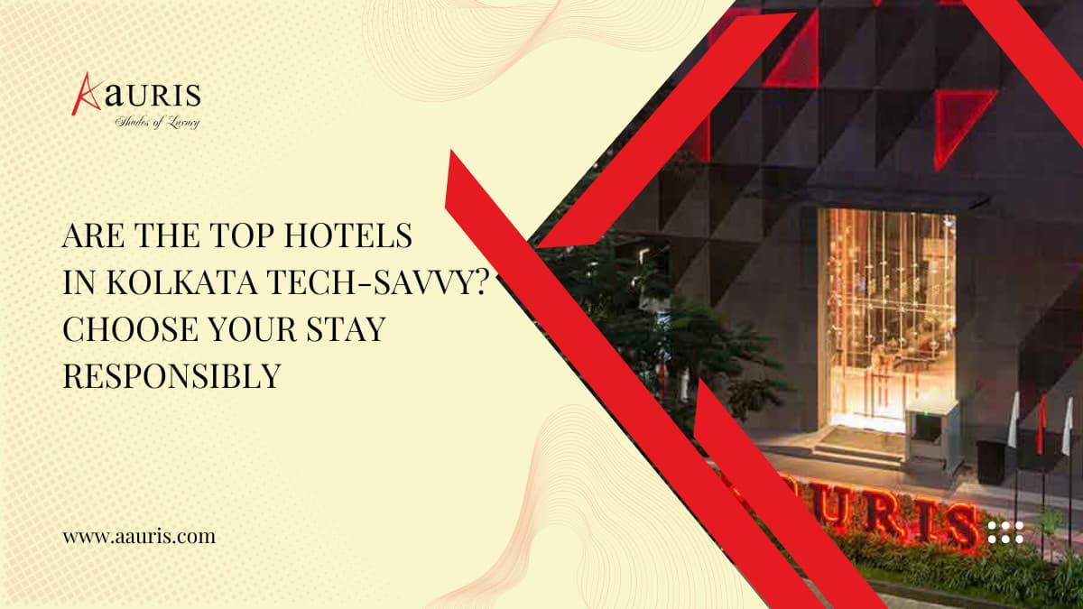 Are The Top Hotels in Kolkata Tech-Savvy? Choose Your Stay Responsibly
