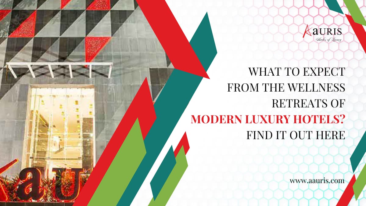 What To Expect From The Wellness Retreats of Modern Luxury Hotels? Find It Out Here.