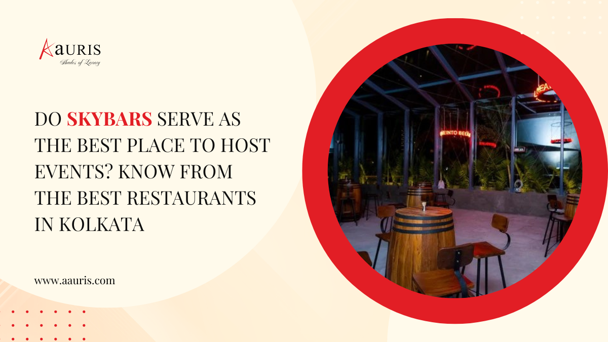Do Skybars Serve As The Best Place To Host Events? Know From The Best Restaurants In Kolkata