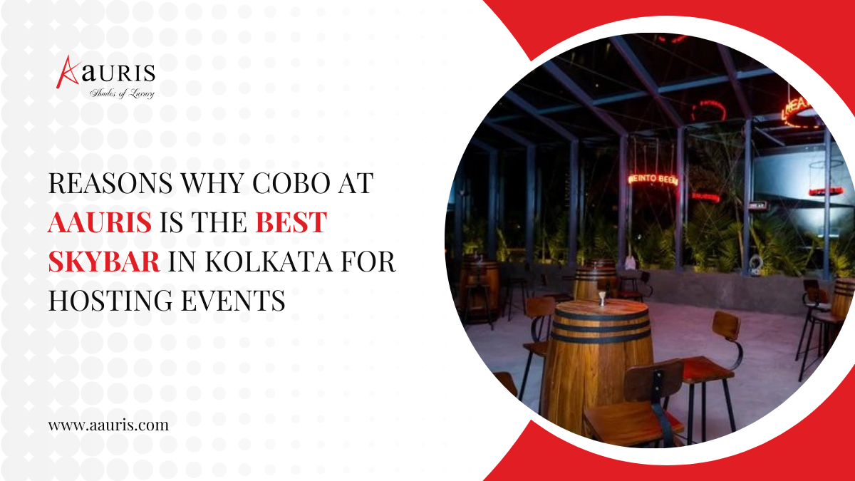 Reasons Why Cobo At Aauris Is The Best Skybar In Kolkata For Hosting Events.