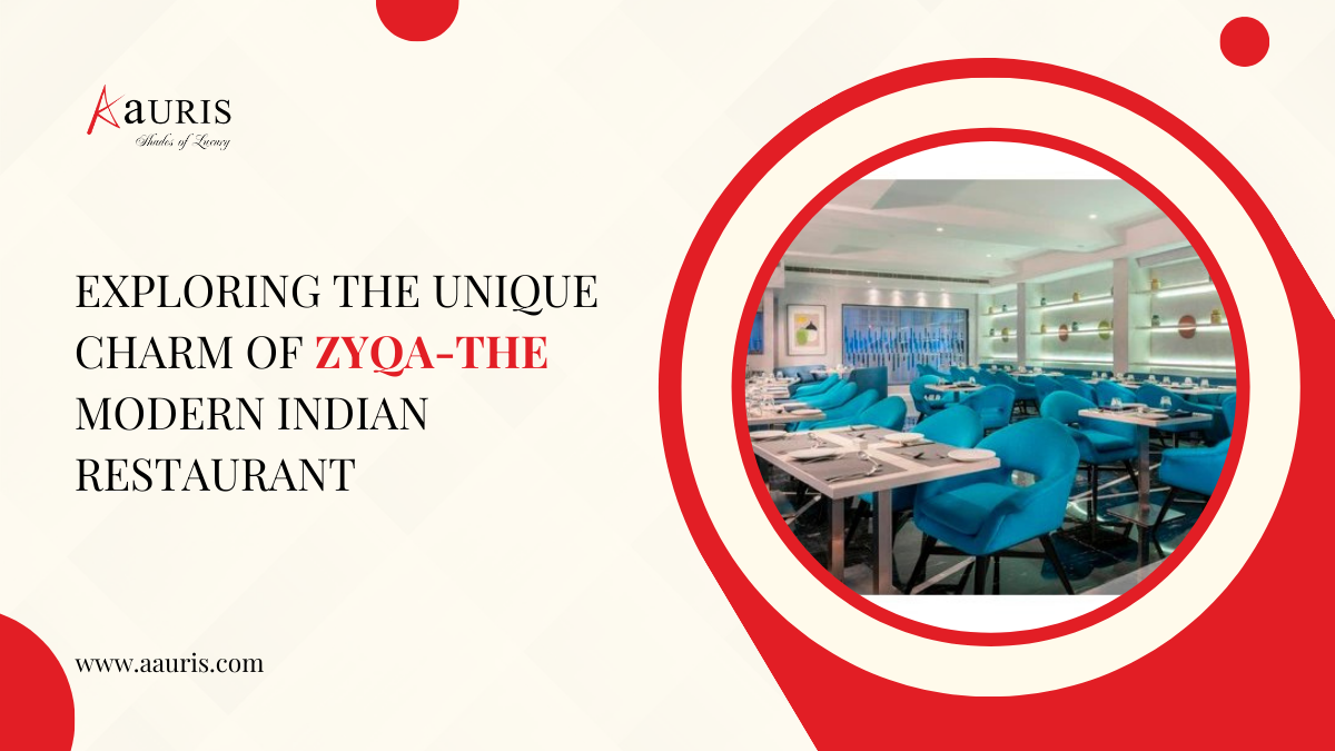 Exploring the Unique Charm of Zyqa-the modern Indian restaurant