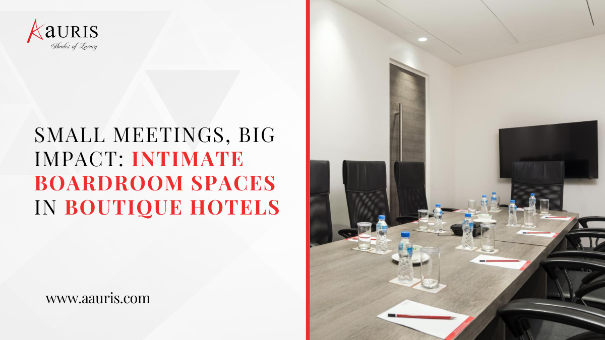 Small Meetings, Big Impact: Intimate Boardroom Spaces in Boutique Hotels