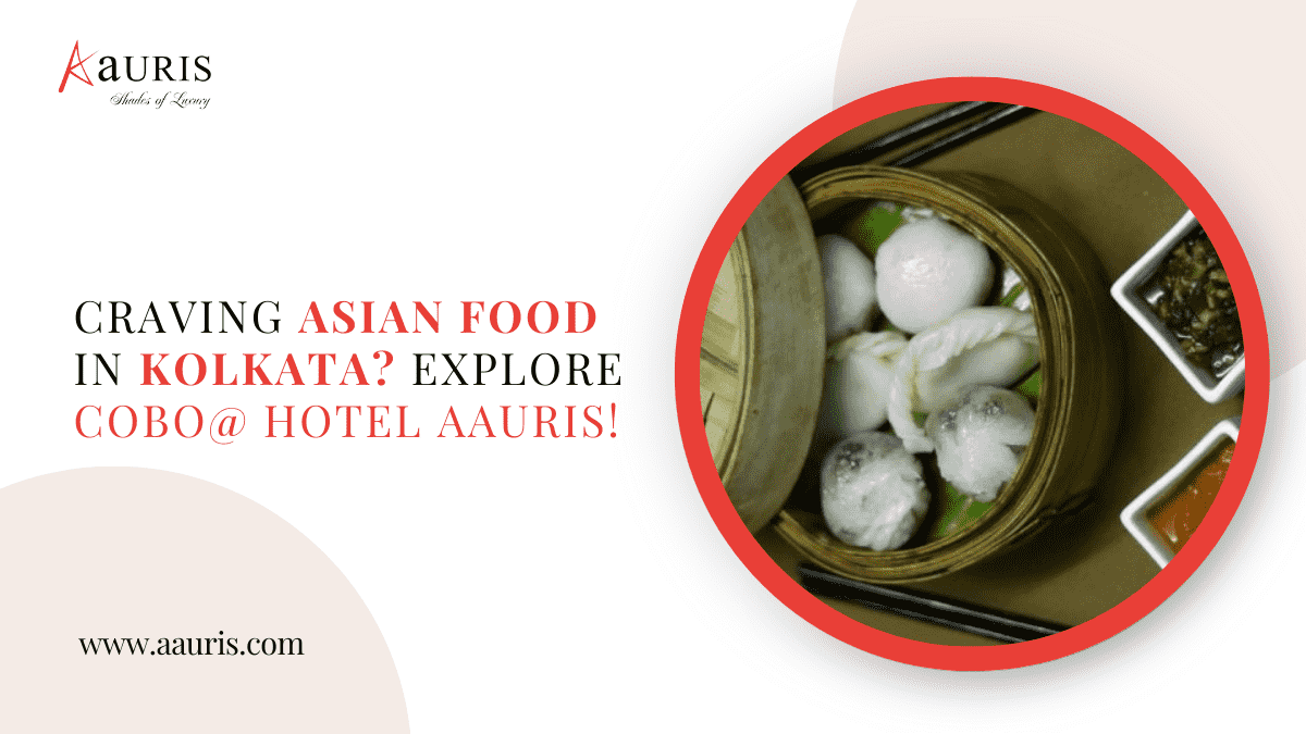 Craving Asian food in Kolkata? Explore Cobo@ Hotel Aauris!