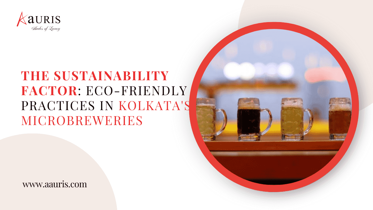 The Sustainability Factor: Eco-Friendly Practices in Kolkata’s Microbreweries