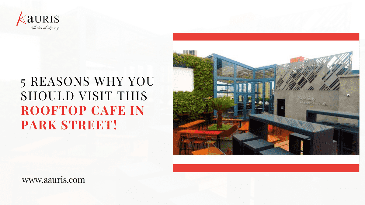 5 Reasons Why You Should Visit This Rooftop Cafe In Park Street!