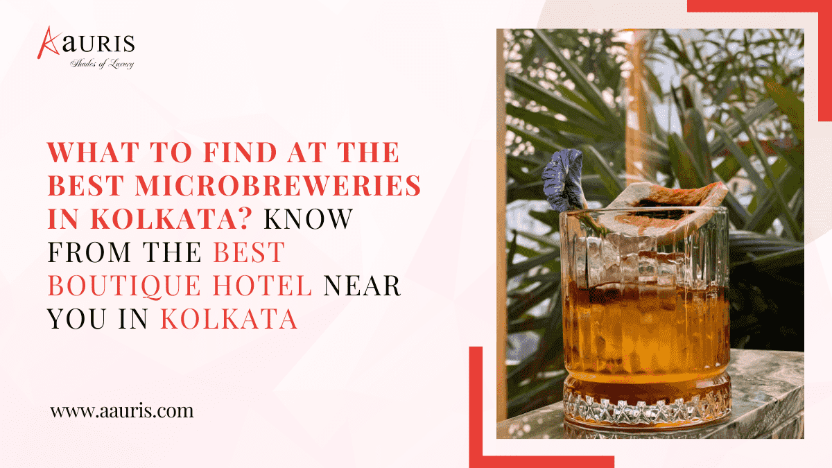 What To Find At The Best Microbreweries In Kolkata? Know From The Best Boutique Hotel Near You In Kolkata