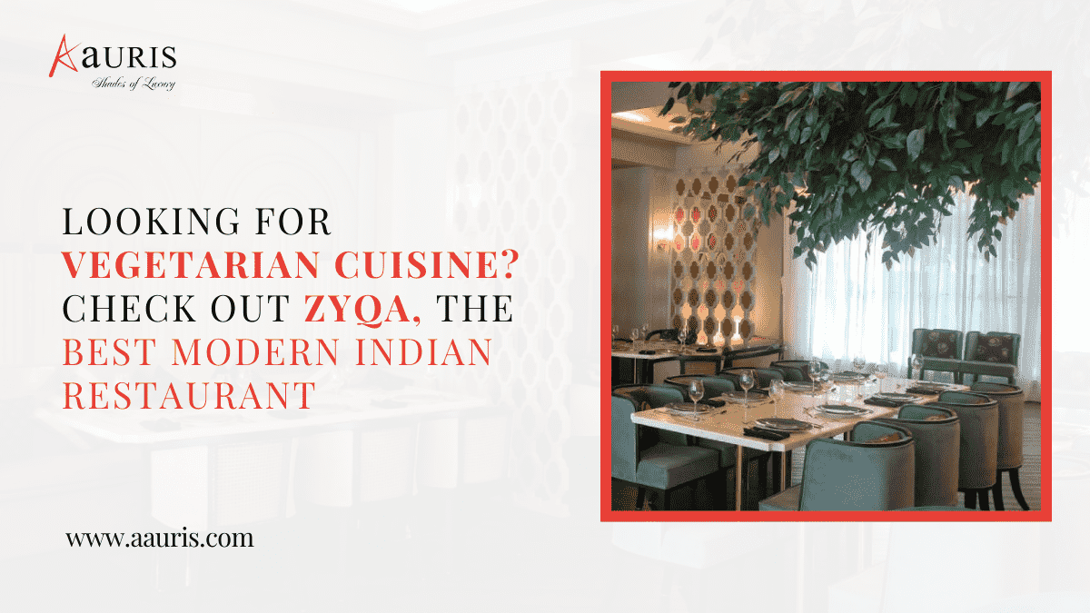 Looking For Vegetarian Cuisine? Check Out Zyqa, The Best Modern Indian Restaurant
