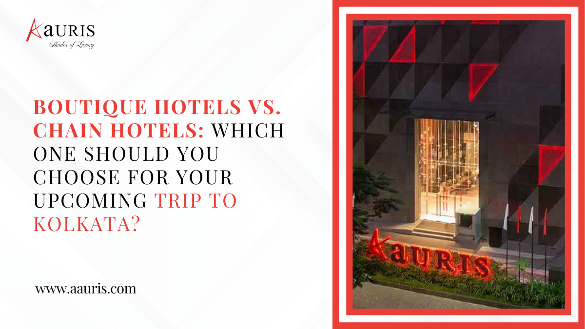 Boutique Hotels vs. Chain Hotels: Which one should you choose for your upcoming trip to Kolkata?