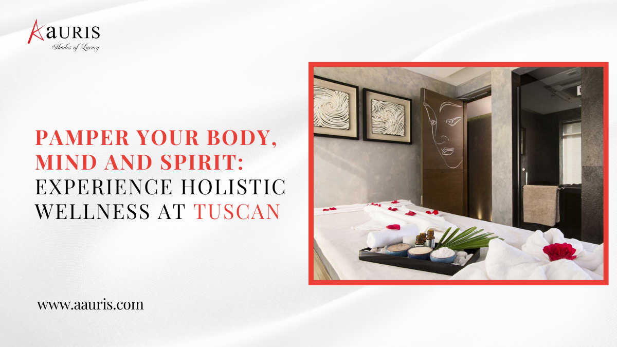 Pamper your Body, Mind, and Spirit: Experience holistic wellness at Tuscan