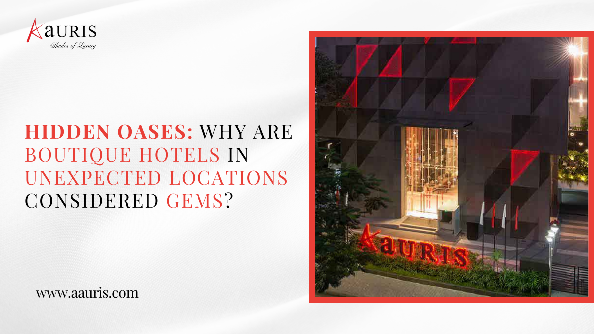 Hidden Oases: Why are boutique hotels in unexpected locations considered gems?