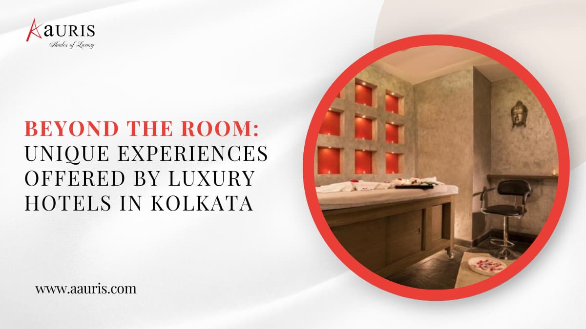 Beyond the Room: Unique Experiences Offered by Luxury Hotels in Kolkata