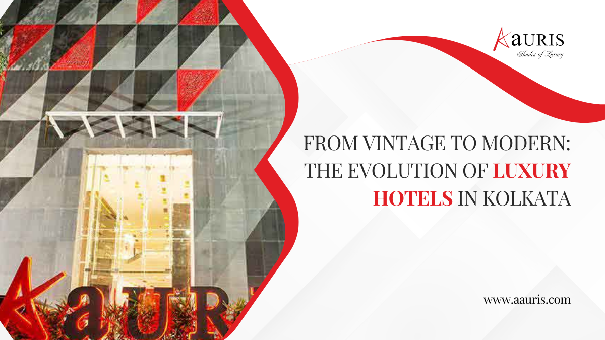 From Vintage to Modern: The Evolution of Luxury Hotels in Kolkata