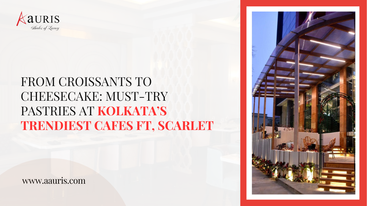 From Croissants to Cheesecake: Must-Try Pastries at Kolkata’s Trendiest Cafes Ft, Scarlet